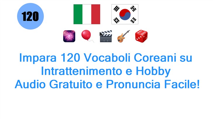 Impara 120 Vocaboli Coreani su Intrattenimento e Hobby: Audio Gratuito e Pronuncia Facile!